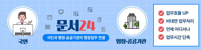 문서24(국민과 행정, 공공기관의 행정업무 연결) 업무효율UP, 비대면 업무처리, 언제 어디서나, 업무시간 단축! 문서24 바로가기